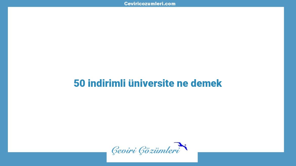 50 indirimli üniversite ne demek