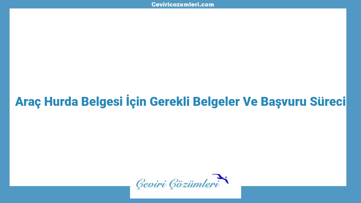 Araç Hurda Belgesi İçin Gerekli Belgeler Ve Başvuru Süreci